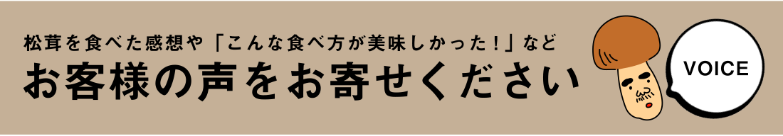 松茸を食べた感想や「こんな食べ方が美味しかった！」などお客様の声をお寄せください！