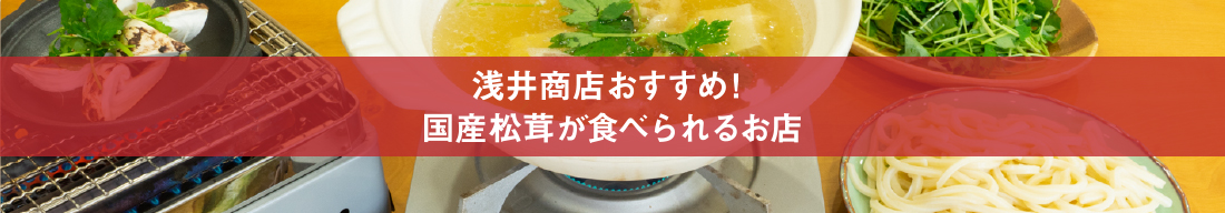 浅井商店おすすめ！国産松茸が食べられるお店